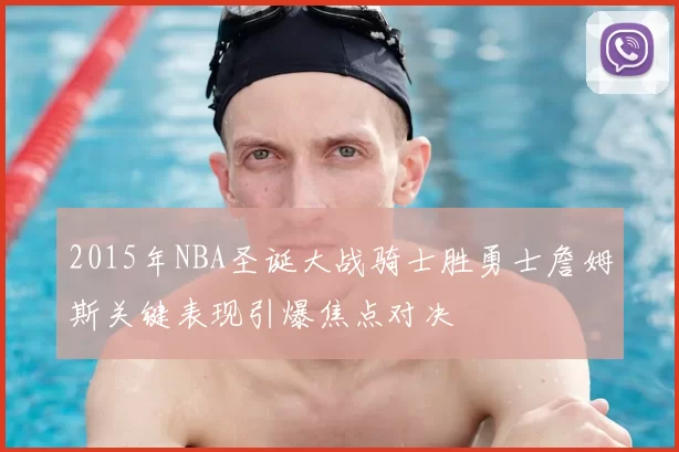 2015年NBA圣诞大战骑士胜勇士詹姆斯关键表现引爆焦点对决